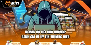 56WIN Có Lừa Đảo Không? Đánh Giá Về Uy Tín Thương Hiệu