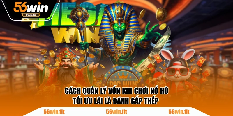 Cách quản lý vốn khi chơi nổ hũ tối ưu lãi là đánh gấp thếp 