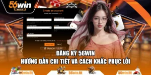 Đăng Ký 56WIN | Hướng Dẫn Chi Tiết Và Cách Khắc Phục Lỗi