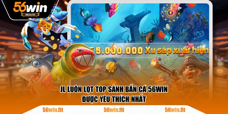 JL luôn lọt top sảnh Bắn Cá 56WIN được yêu thích nhất