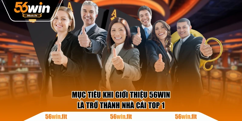 Mục tiêu khi giới thiệu 56WIN là trở thành nhà cái Top 1